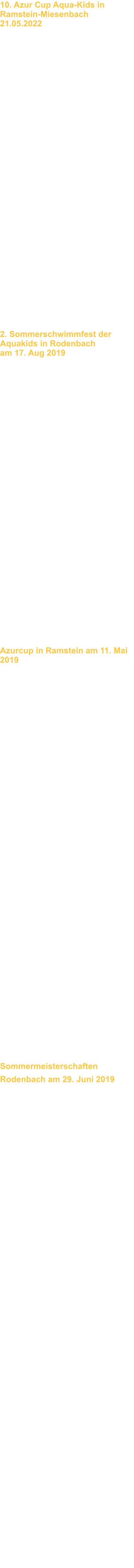 2019 2. Sommerschwimmfest der Aquakids in Rodenbach am 17. Aug 2019 Aqua-Kids beim zweiten Sommerschwimmfest in Rodenbach Zum zweiten Mal richteten die Aqua-Kids ein Schwimmfest im Rodenbacher Waldfreibad aus. Leider hatte der Wettergott dieses Mal kein Einsehen mit den Schwimmern. Neun Vereine kamen wieder der Einladung nach und meldeten insgesamt rund 125 Schwimmer/innen. Mit starkem Aufgebot waren die SSG Saar und der Mainzer Schwimmverein vertreten, ebenso wie der Kaiserslauterer SK und 1. SV Blau-Weiß Pirmasens. Auch die Kingfish von der Ramsteiner US Base waren vertreten. Die Aqua-Kids schlugen einen großen Pavillon auf unter dem die Kids sich wenigsten vor dem Regen schützen konnten. Im Wasser war der Regen egal und man erzielte wieder reihenweise persönliche Bestzeiten. Die Aquakids gewannen 24 Einzel- sowie eine Staffelmedaille. Am höchsten auf dem Treppchen standen Milena Heil (Jahrgang 2008), Niels Bauer (2008) und Victoria Weller (2006). Die 4x50-Meter-Freistil – Staffel mit Maria Bauer, Joscelin Tarpen (beide 2009), Marcus Kennedy (2010) und Jonas Heil (2011) erzielten einen hervorragenden 2 Platz gegen ältere Schwimmer/innen. Die zweite Staffel in der Besetzung Elina Schmunk und Marie Wilking (beide 2010), Moritz Heil und Aleksander Mergups (beide 2011) er schwammen einen 4. Platz. Dass manche der jungen Schwimmer/innen wegen Leichtsinnsfehlern disqualifiziert wurden, war zwar ein kleiner Wermutstropfen, gibt aber Ansporn, dies in den kommenden Wochen zu korrigieren. Dazu gibt es in Kürze Gelegenheit an gleicher Stelle, wenn der amerikanische Schwimmclub Kingfish seinen Wettkampf am 31 Aug. 19 ausrichten wird. Bild unten: Die Aqua-Kids beim Fotoshooting:   Azurcup in Ramstein am 11. Mai 2019 An einem Tag im Mai erlebt das Freizeitbad Azur in Ramstein-Miesenbach seit mehreren Jahren einen Besucheransturm. Dann nämlich, wenn die Verbandsgemeinde zum „Azur Cup“ einlädt, den die Aqua Kids zum nunmehr achten Mal organisieren 800 Einzel- und 35 Staffelstarts standen auf dem Programm, deshalb war eine straffe Organisation gefragt: Einschwimmen um 8 Uhr, Starten um 9 Uhr. Dann waren die Jüngsten über die 25-Meter-Strecken in Freistil, Rücken und Brust an der Reihe. Danach erfolgte die erste Siegerehrung mit strahlenden Kinderaugen, als die Medaillen verteilt wurden. Danach folgten die Älteren auf den 50- und 100-Meter-Strecken. Kurz vor der Mittagspause folgte dann das erste Highlight mit der Vier-mal-25-Meter-Freistil-Mixed-Staffel. Hier gewann die Mannschaft vom SC Neustadt vor den Schwimmern vom SK Kaiserslautern. Auch Schulmannschaften waren wieder beim Wettkampf vertreten. Das Landstuhler Sickingen Gymnasium platzierte sich vor der Grundschule Wendelinus Ramstein und gewann den Schulpokal zum dritten Mal in Folge. Den „Klaus Layes“-Gedächtnispokal gewann die Mannschaft des SK Kaiserslautern vor den Aqua Kids. Der Pokal geht damit in den Besitz der Kaiserslauterer. Der SC Holzland wurde Dritter. Insgesamt heimsten die Aqua Kids 18 Gold-, 13 Silber- und 20 Bronzemedaillen ein. Besonders erfreulich waren die vielen persönlichen Bestzeiten, die von den Schwimmern und Schwimmerinnen erzielt wurden. Hier zeigte sich, dass sich der Trainingsfleiß auszahlt. Nach der Pause mit Siegerehrungen, gingen die Familienstaffeln ins Wasser. Hier belegte Familie Kothe aus Kaiserslautern souverän den ersten Platz. Wie in jedem Jahr kam der „Azur-Cup“ bei allen Teilnehmern gut an und hat sich als echte Bereicherung für das Azur erwiesen. Laut Bürgermeister Ralf Hechler findet der Wettkampf auch nächstes Jahr wieder statt. Für die Unterstützung des Events bedankten sich die Aqua Kids bei der Verbandsgemeinde Ramstein-Miesenbach, dem Werbering, dem „Maxi“ Ramstein, dem Sportheim Miesenbach und dem Edeka-Markt Jahke.  Bild unten: Die Aqua Kids mit den Trainer Gerd Backhaus und Trainerin Kirstin Rogel   SommermeisterschaftenRodenbach am 29. Juni 2019 Aqua Kids richten zum dritten Mal die Sommermeisterschaften in Rodenbach aus. Die Aqua Kids können nicht nur schwimmen, sondern auch gut organisieren. Nachdem nicht alle „hier!“ riefen, als der Südwestdeutsche Schwimmverband wieder einen Ausrichter für die Sommermeisterschaften am 29. Juni 2019 suchte, waren die Aqua Kids erneut zur Stelle und koordinierten mit der Verbandsgemeinde Weilerbach die Veranstaltung. Das Wetter war super, Sonne pur, zudem wurden das Bad morgens schon mit Abtrennleinen und Wechselfähnchen für den Wettkampf hergerichtet. Für die Aqua Kids waren diesmal Joscelin Tarpen (Jahrgang 2009), Maria Bauer (2009), Franka Bauer (2008), Niels Bauer (2008), Benjamin Draudt (2006), Leonie Seidel (Jahrgang 2002), Julia Schick (2006), Anika Tarpen (2007) und Milena Heil (2008) mit Begeisterung am Start und erzielten durchweg gute Leistungen. Milena qualifizierte sich für alle Finalläufe, wo sie 6 Mal den ersten Platz und einmal den zweiten Platz erzielte. Julia gewann in den Finals eine Silbermedaille. Leonie konnte zwei Bronzemedaille und eine Silbermedaille erringen. Anika heimste in den Finals einen dritten Platz. Ihr Schwester Joscelin konnte gegen den älteren Jahrgang in den Finals eine Silber- und Bronzemedaille gewinnen. Niels zeigte seine Stärke und sammelte in den Finals, mit super Zeiten, 4-mal Silber und eine Goldmedaille ein. Seine Zwillingsschwester Franka war mit einmal Bronze und einmal Silber erfolgreich. Die Trainer freuten sich über die gezeigten Leistungen ihrer Schützlinge, während Peter Benker, Sportdirektor vom Südwestdeutschen Schwimmverband, mit der Ausrichtung des Wettkampfes durch die Aqua Kids ebenfalls mehr als zufrieden war. Bild unten: Die Aqua Kids mit den Trainern     10. Azur Cup Aqua-Kids in Ramstein-Miesenbach 21.05.2022   Beim 10. Internationalen Schwimmfest im Ramsteiner Freizeitbad Azur nahm der Kaiserslauterer Schwimmklub KSK als punktbeste Mannschaft den Klaus-Layer-Gedächtnis-Pokal zum wiederholten Male im Empfang. Mit am Start waren Mannschaften aus Saargemünd, von Blauweiß Pirmasens, Delfin Grünstadt, SC Wörth, SSG Saar Max Ritter, DLRG Ramstein und des ausrichtenden Vereins Aqua-Kids. „Für die kleinen Schwimmer der Jahrgänge 2013 und jünger war es ein Riesenerlebnis, beim ersten Wettkampf zu starten. Die Eltern und Großeltern waren oft nervöser als der Nachwuchs“, berichtet der Vorsitzende der Aquakids, Gerd Backhaus, über das Geschehen am Beckenrand, bei dem neben den erfahrenen und alten Schwimmhasen eben auch die Jüngsten dabei sein konnten. Für Backhaus war eines der besonders schönen Erlebnisse der „magische Moment“, als Niels Bauer, ein „Hausgewächs“, auf den 100 Metern Freistil die Grenze von einer Minute unterschwimmen konnte. Niels Bauer, Jahrgang 2008, schlug nach den 100 Metern mit 0:59,36 an. Ohnehin gab es so manche Bestleistungen bei vielen der Schwimmerinnen und Schwimmer und es gab auch das Miteinander etwa in den Familienstaffeln. Hier hatte am Ende die KSK-Familie Wagner knapp die Nase vor der Aquakids-Familie Bauer. Artikel: Gerd Backhaus